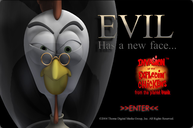Evil has a new face. The Evil Dr Chickenliverstone, Invasion of the Explodin' Chickens from the Planet Frank, (c)1995-2004 Thorne Digital Media Group, Inc. All Rights Reserved.